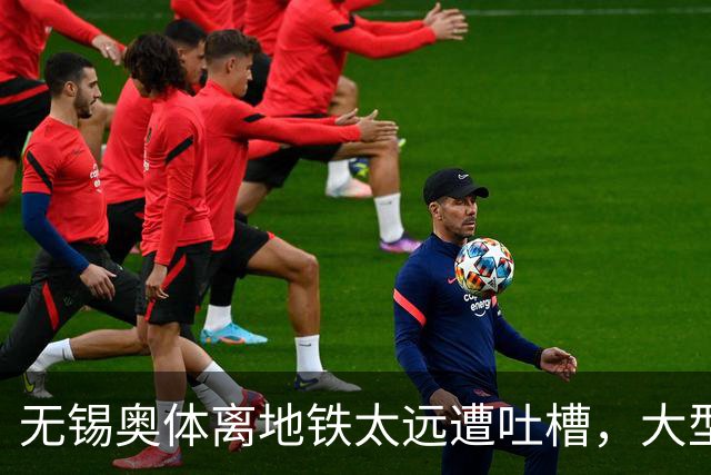无锡奥体离地铁太远遭吐槽，大型场馆选址如何平衡生态与交通？