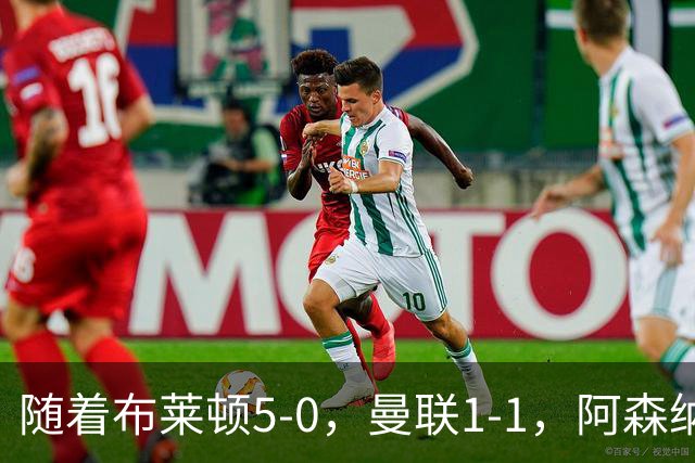 随着布莱顿5-0，曼联1-1，阿森纳1-0诺丁汉森林，英超积分榜出炉